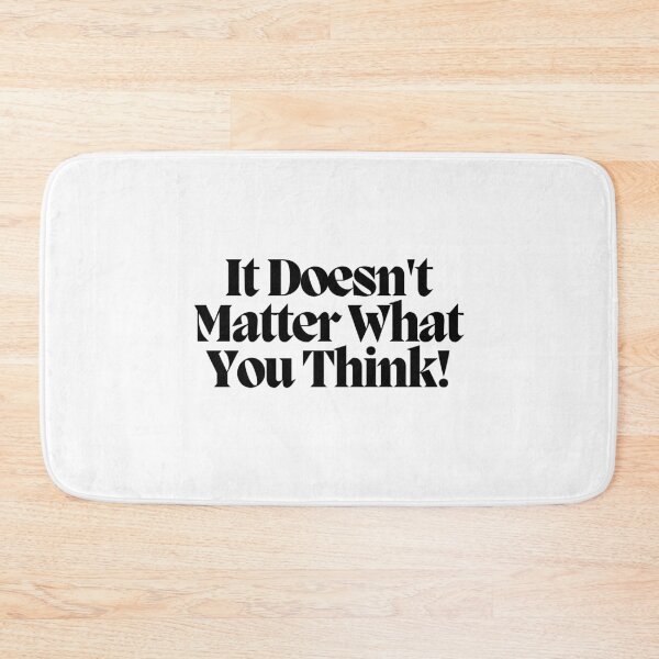 Item preview, It Doesn't Matter What You Think! designed and sold by CharmStudio.