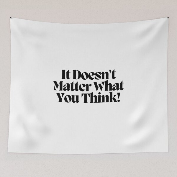Item preview, It Doesn't Matter What You Think! designed and sold by CharmStudio.