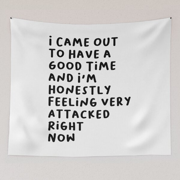 Item preview, I came out to have a good time and I'm honestly feeling very attacked right now designed and sold by BritySpear.