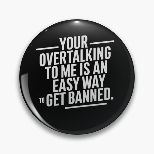 Item preview, Your Overtalking To Me Is An Easy Way To Get Banned Too Much Talking designed and sold by LoomINKverse.