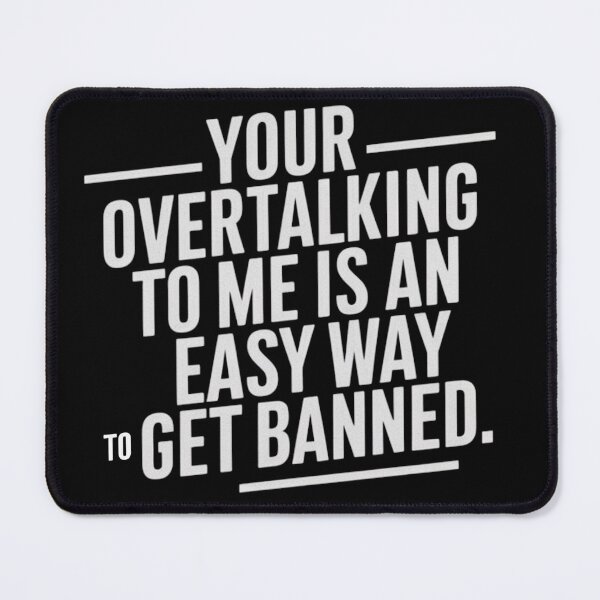 Item preview, Your Overtalking To Me Is An Easy Way To Get Banned Too Much Talking designed and sold by LoomINKverse.