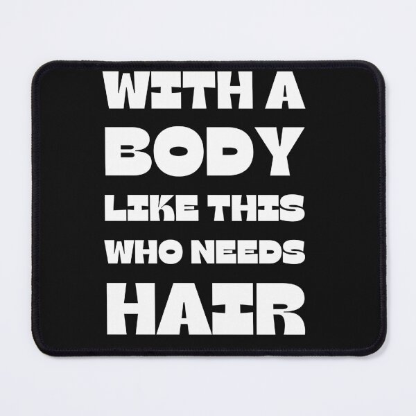 Item preview, With A Body Like This Who Needs Hair designed and sold by Anton Ashraf.