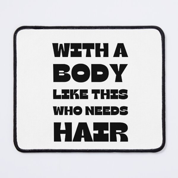 Item preview, With A Body Like This Who Needs Hair designed and sold by Anton Ashraf.