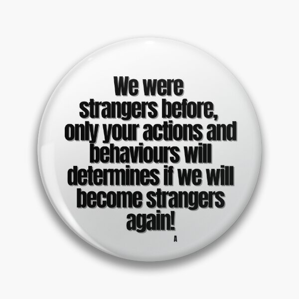 Item preview, We were  strangers before,  only your actions and behaviours will determines if we will become strangers again! designed and sold by Finds.