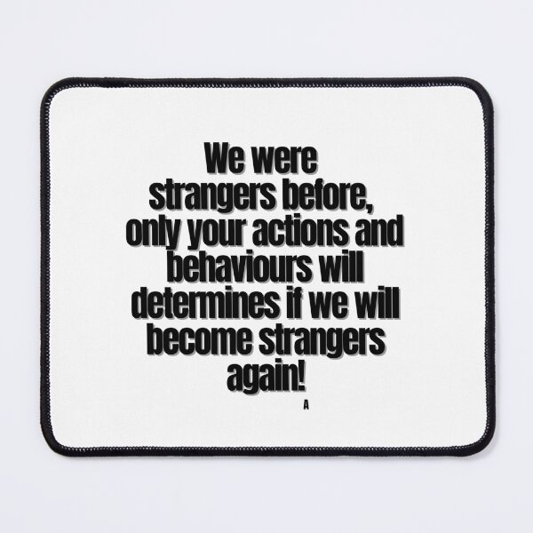 Item preview, We were strangers before, only your actions and behaviours will determines if we will become strangers again! designed and sold by Finds.