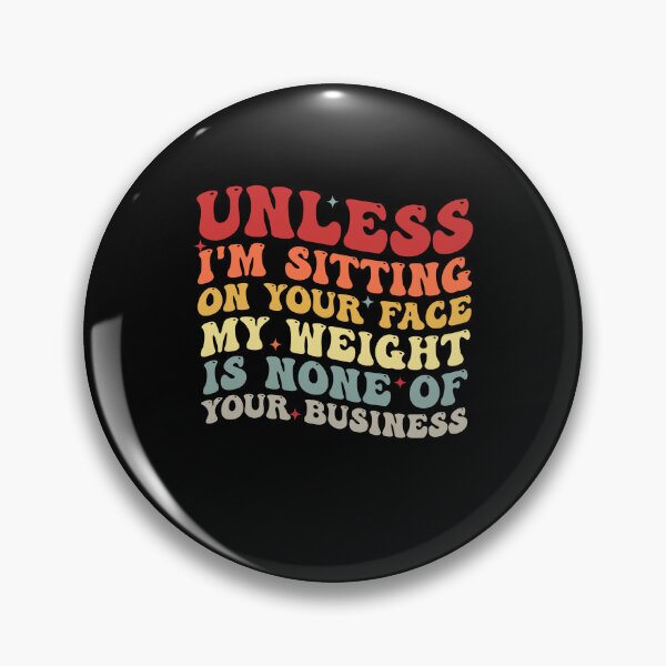 Item preview, Womens Unless I'm sitting on your face my weight is none business designed and sold by Amineharoni.