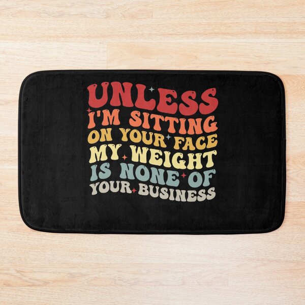 Item preview, Womens Unless I'm sitting on your face my weight is none business designed and sold by Amineharoni.