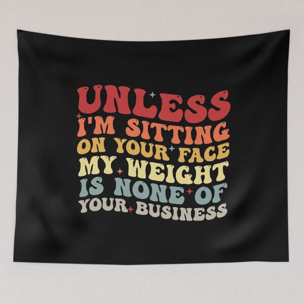 Item preview, Womens Unless I'm sitting on your face my weight is none business designed and sold by Amineharoni.
