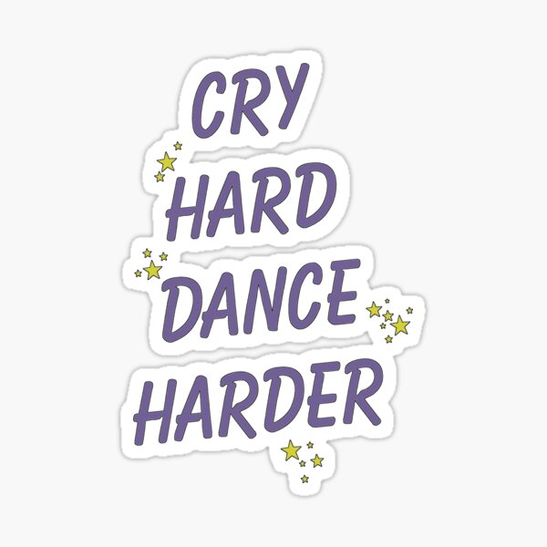 Cry hard Dance harder Sticker