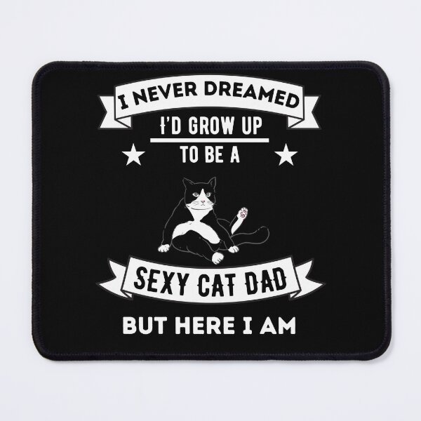 Item preview, I Never Dreamed I'd Grow Up To Be A Sexy Cat Dad designed and sold by Dailey-FS.