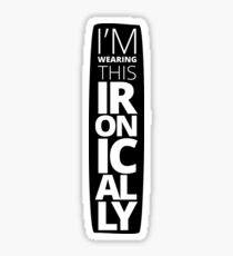I'M WEARING THIS IRONICALLY Sticker