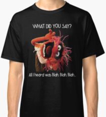 What did you say all I heard blah Classic T-Shirt