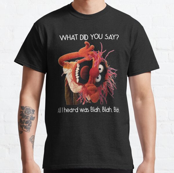 What did you say all I heard blah Classic T-Shirt