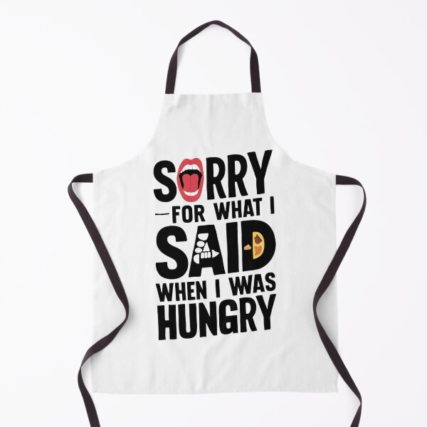 Item preview, Sorry For What I Said When I Was Hungry designed and sold by Rell1970.