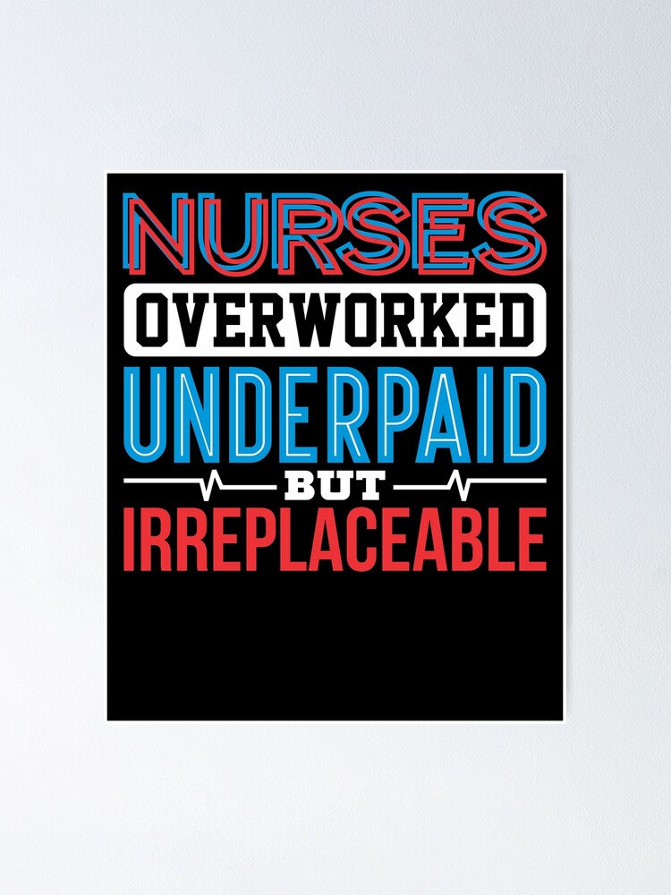 "Nurses, Overworked, Underpaid BUT Irreplaceable Shirt Nurse