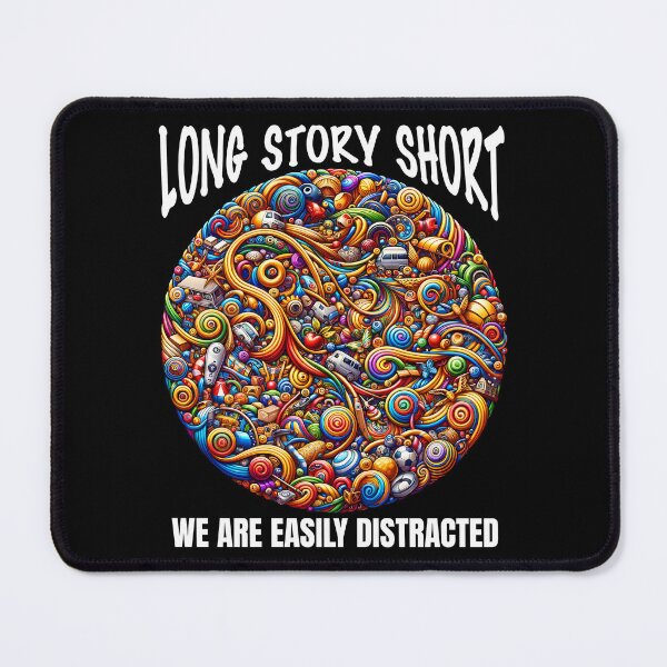 Item preview, Long story short we are easily distracted - distracting image with lots of details designed and sold by JoksterHaven.