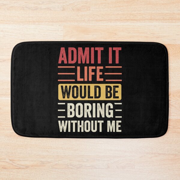 Item preview, ADMIT IT Life Would Be Boring Without Me designed and sold by RR-Arts.