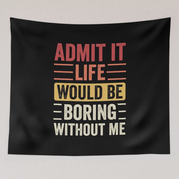 Item preview, ADMIT IT Life Would Be Boring Without Me designed and sold by RR-Arts.