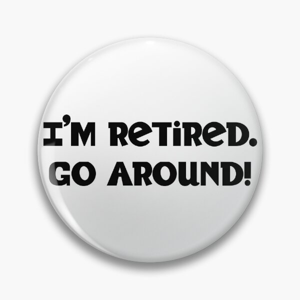 Item preview, I'm Retired. Go Around! designed and sold by ArtPuffen.