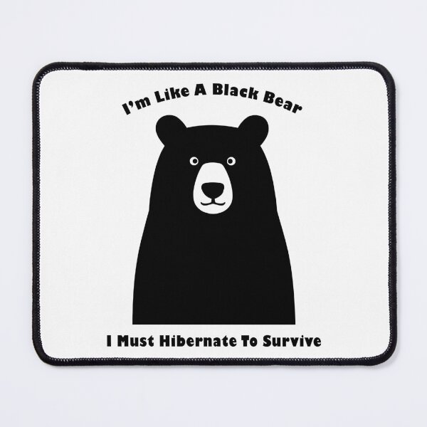 Item preview, I'm Like Black Bears, Must Hibernate To Survive designed and sold by AestheticArtHub.