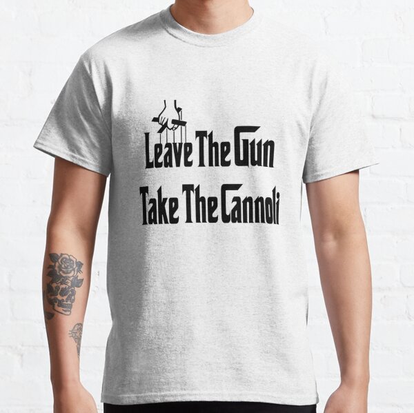 take the gun leave the cannoli t shirt