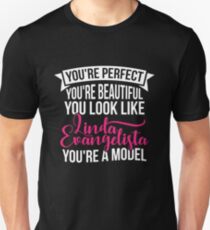 You're Perfect, You're Beautiful, You Look Like Linda Evangelista, You're a Model Unisex T-Shirt