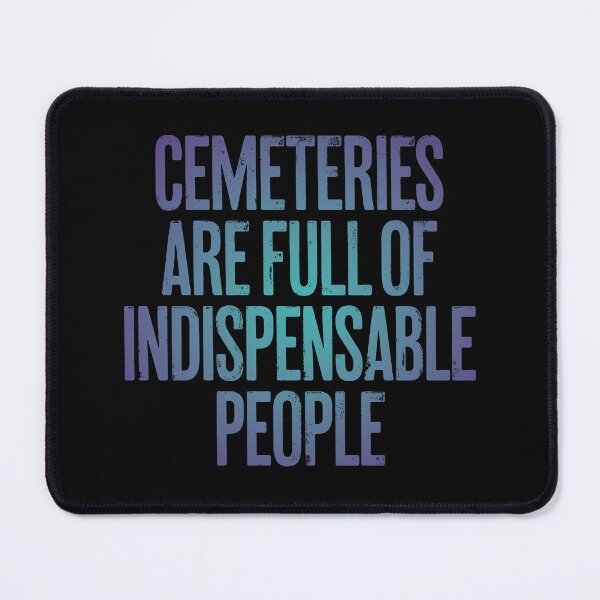 Item preview, Cemeteries are full of indispensable people. v.1 designed and sold by x1brett.