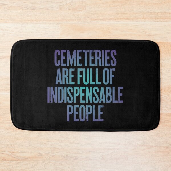 Item preview, Cemeteries are full of indispensable people. v.1 designed and sold by x1brett.