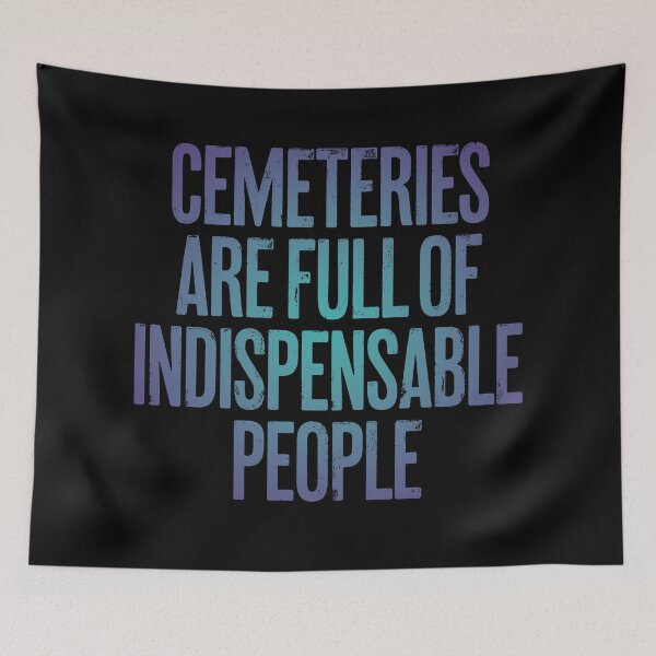 Item preview, Cemeteries are full of indispensable people. v.1 designed and sold by x1brett.