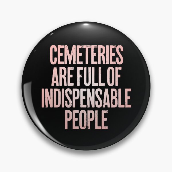 Item preview, Cemeteries are full of indispensable people. v.2 designed and sold by x1brett.