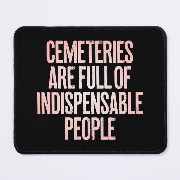 Item preview, Cemeteries are full of indispensable people. v.2 designed and sold by x1brett.
