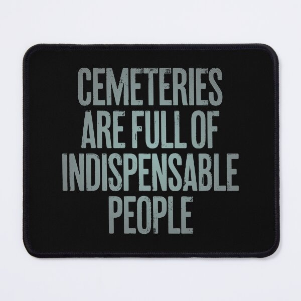Item preview, Cemeteries are full of indispensable people. v.3 designed and sold by x1brett.