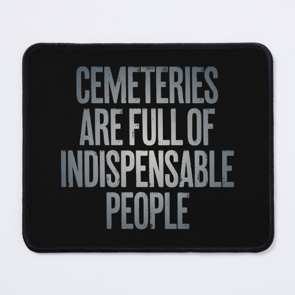 Item preview, Cemeteries are full of indispensable people. v.4 designed and sold by x1brett.