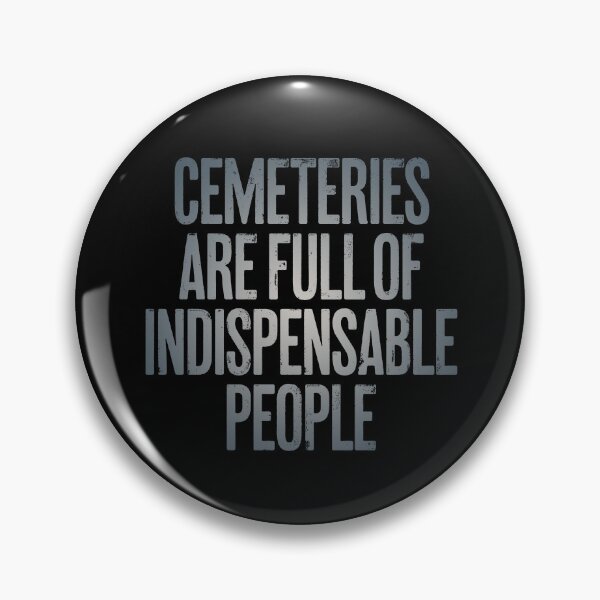 Item preview, Cemeteries are full of indispensable people. v.4 designed and sold by x1brett.