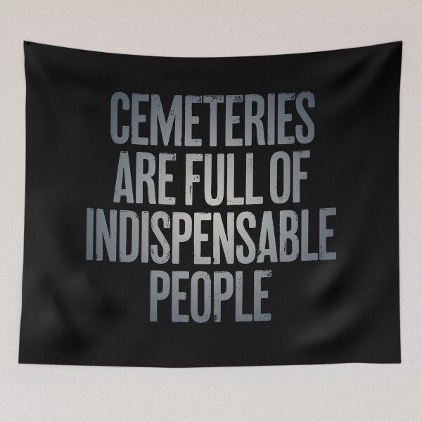 Item preview, Cemeteries are full of indispensable people. v.4 designed and sold by x1brett.