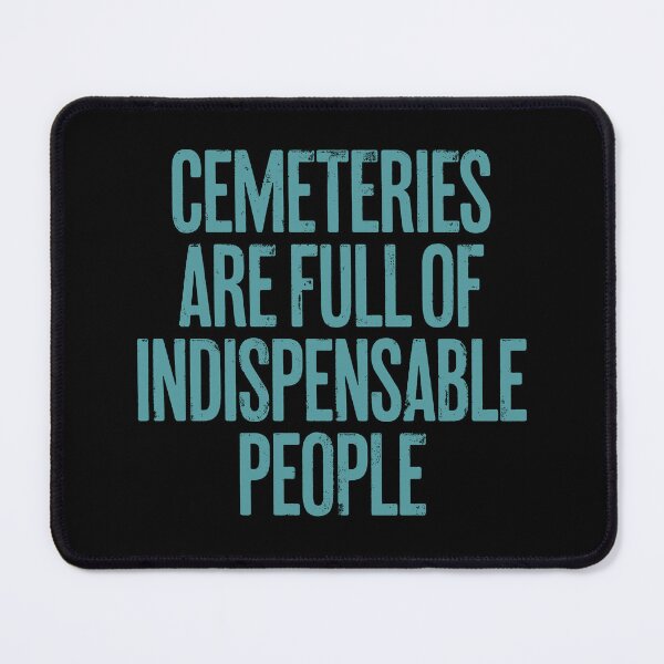 Item preview, Cemeteries are full of indispensable people. v.5 designed and sold by x1brett.