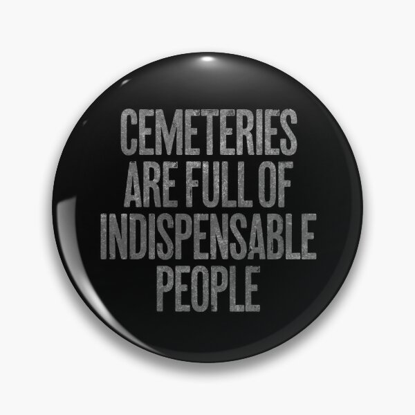 Item preview, Cemeteries are full of indispensable people. v.6 designed and sold by x1brett.