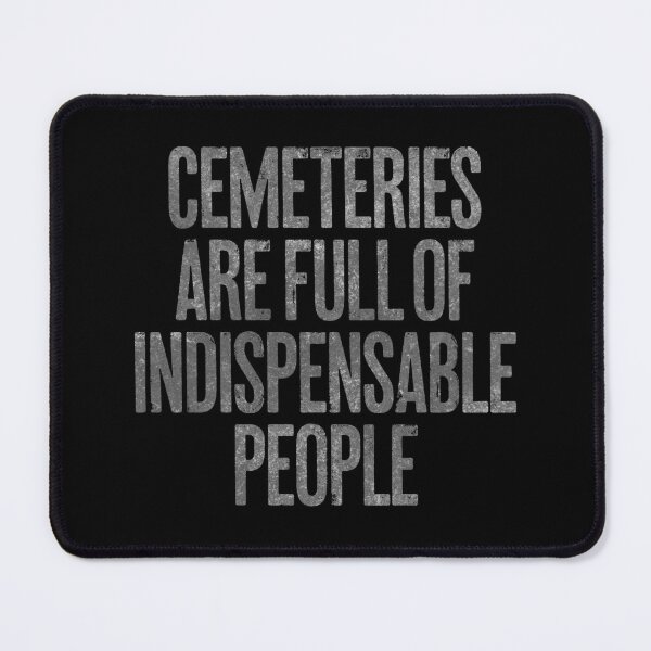 Item preview, Cemeteries are full of indispensable people. v.6 designed and sold by x1brett.