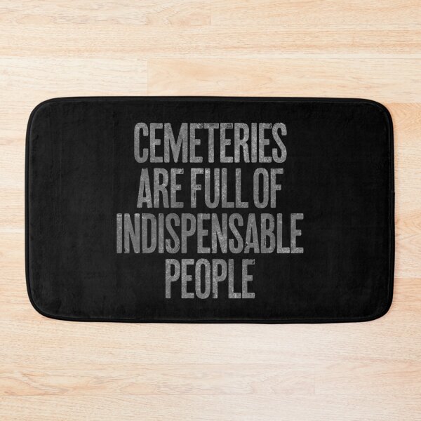 Item preview, Cemeteries are full of indispensable people. v.6 designed and sold by x1brett.