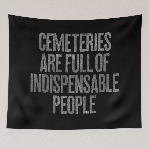 Item preview, Cemeteries are full of indispensable people. v.6 designed and sold by x1brett.
