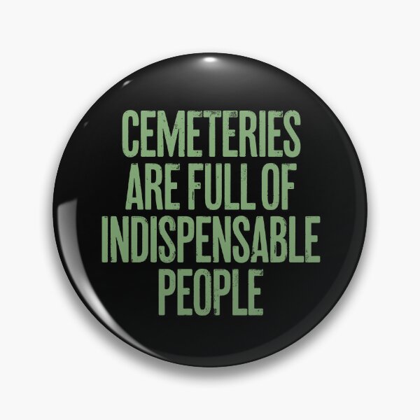 Item preview, Cemeteries are full of indispensable people. v.7 designed and sold by x1brett.