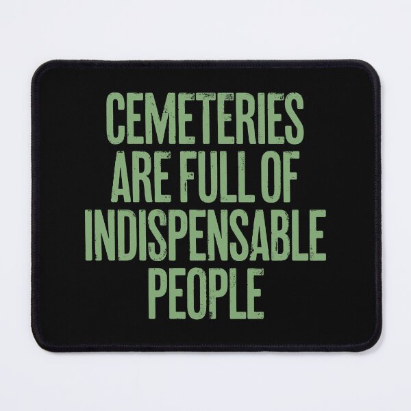 Item preview, Cemeteries are full of indispensable people. v.7 designed and sold by x1brett.