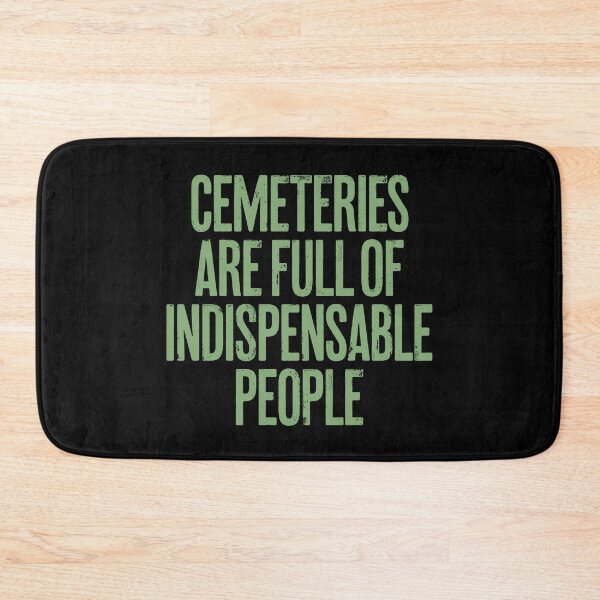 Item preview, Cemeteries are full of indispensable people. v.7 designed and sold by x1brett.