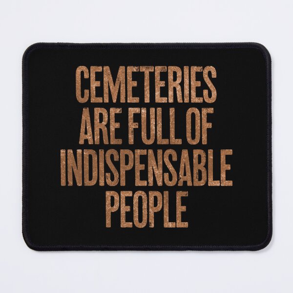 Item preview, Cemeteries are full of indispensable people. v.8 designed and sold by x1brett.