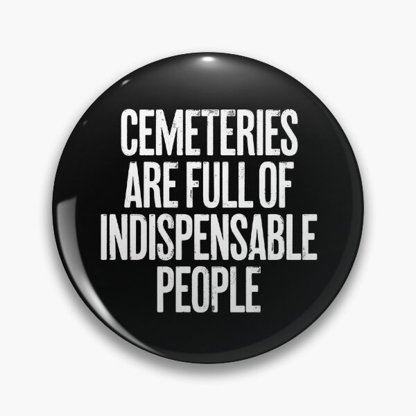 Item preview, Cemeteries are full of indispensable people. v.9 designed and sold by x1brett.