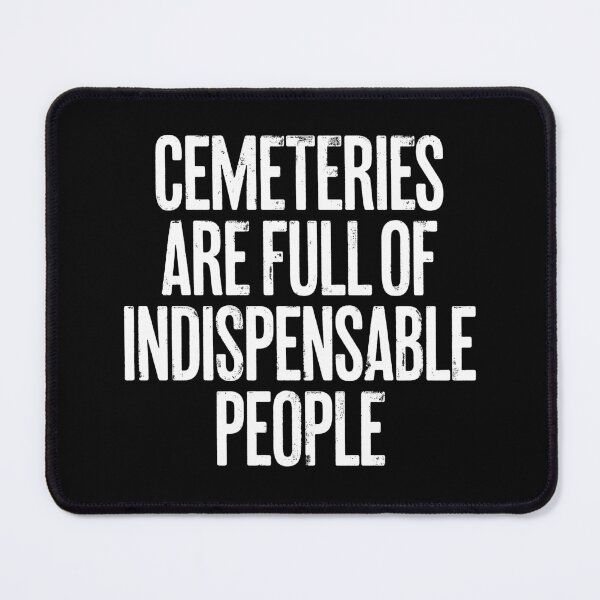 Item preview, Cemeteries are full of indispensable people. v.9 designed and sold by x1brett.