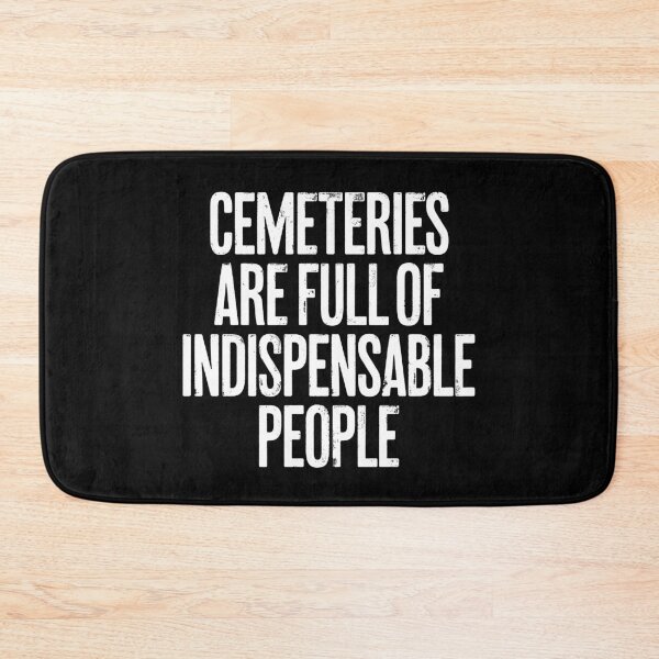 Item preview, Cemeteries are full of indispensable people. v.9 designed and sold by x1brett.