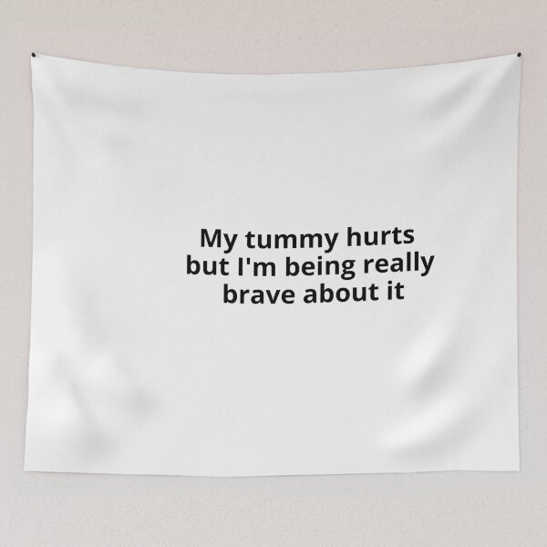 Item preview, My tummy hurts but I'm being really brave about it designed and sold by ARTX4ART.
