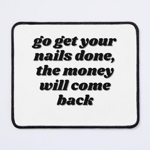 Item preview, go get your nails done, the money will come back designed and sold by ChiWellness Shop.
