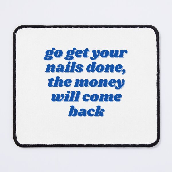 Item preview, go get your nails done, the money will come back blue designed and sold by ChiWellness Shop.